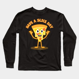 Have a slice day. Long Sleeve T-Shirt